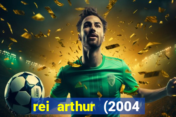 rei arthur (2004 assistir online)